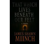 THAT WHICH LIVES BENEATH OUR FEET