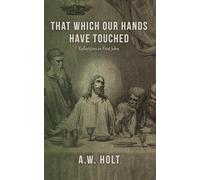 That Which Our Hands Have Touched: Reflections in First John