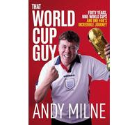 That World Cup Guy: Forty Years, Nine World Cups and One Incredible Journey: From Spain 1982 to USA 2026, One Fan's Incredible Journey