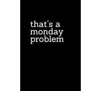 That's a Monday Problem: Black Funny Lined Notebook for Work, Boss, Office, Gag Gift, Gift for Coworker or friend | organize your thoughts, tasks, ... supplies notebook checklist | 6x9 100 page