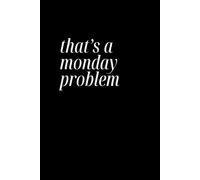 That's a Monday Problem: Black Funny Lined Notebook for Work, Boss, Office, Gag Gift, Gift for Coworker or friend | organize your thoughts, tasks, ... supplies notebook checklist | 6x9 100 page