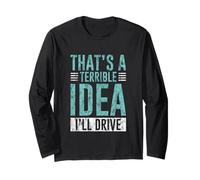 That's A Terrible Idea I'll Drive Reckless Friend Joke - Maglia a Manica