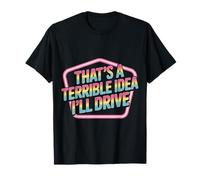 That's A Terrible Idea I'll Drive Reckless Friend Joke |- Maglietta