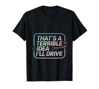 That's A Terrible Idea I'll Drive Reckless Friend Joke ---- Maglietta
