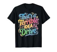 That's A Terrible Idea I'll Drive Reckless Friend Joke Maglietta