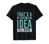 That's A Terrible Idea I'll Drive Reckless Friend Joke --- Maglietta