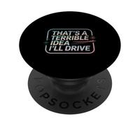 That's A Terrible Idea I'll Drive Reckless Friend Joke ---- PopSockets PopGrip Adesivo