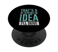 That's A Terrible Idea I'll Drive Reckless Friend Joke - PopSockets PopGrip Adesivo
