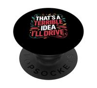 That's A Terrible Idea I'll Drive Reckless Friend Joke - PopSockets PopGrip Adesivo