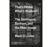 That's Brutal, What's Modern: The Smithsons, Banham, and the Mies-Image