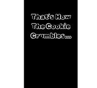 That's How The Cookie Crumbles: Cute and Funny Random Thoughts Journal Notebook - Fun Gift Idea - For Friends and Family -Coworkers -Book Club Members -Anyone Who Dares To Be Different