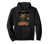 That's It Your Going in The Compost Unhinged Garden Frog Meme Felpa con Cappuccio