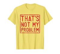 That's Not My Problem - Questo Non è Il Mio Problema Maglietta