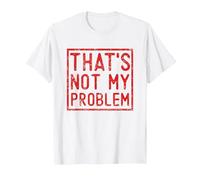 That's Not My Problem - Questo Non è Il Mio Problema Maglietta