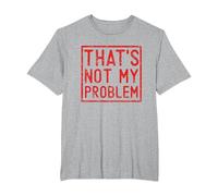 That's Not My Problem - Questo Non è Il Mio Problema Maglietta