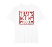 That's Not My Problem - Questo Non è Il Mio Problema Maglietta