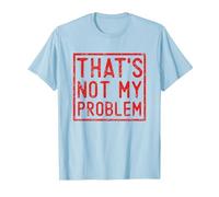That's Not My Problem - Questo Non è Il Mio Problema Maglietta
