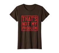 That's Not My Problem - Questo Non è Il Mio Problema Maglietta, Donna, Marrone, XS