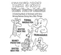 That's NOT What You're Called!: A Coloring Book of Animals with Very Wrong Names Doing Very Silly Things