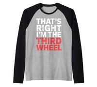 That's Right I'm The Third Wheel Dating Relationship |- Maglia con Maniche Raglan