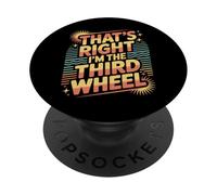 That's Right I'm The Third Wheel Dating Relationship |- PopSockets PopGrip Adesivo