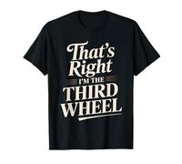 That's Right I'm The Third Wheel Relazione di appuntamenti - Maglietta