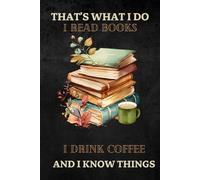 That's What I do I Read Books I Drink Coffee and I Know Things,Quote About Readers: Funny Gift Notebook for Lovers Reading with a Coffee,6*9/120 pages