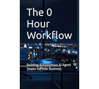 The 0 Hour Workflow: Building Autonomous AI Agent Teams for Your Business