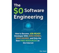 The $0 Software Engineering: How to Become a Job-Ready Developer With Zero Money, Zero Degree, and Only the Best Free Resources on the Internet