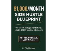 The $1,000/Month Side Hustle Blueprint: A No-Hype Plan for People With a Day Job, No Extra Time, and Zero Tolerance for Scams