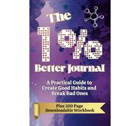 The 1% Better Journal: A Practical Guide to Create Good Habits and Break Bad Ones
