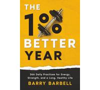 The 1% Better Year: 366 Daily Practices for Energy, Strength, and a Long, Healthy Life