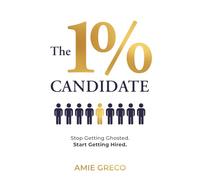 The 1% Candidate: Stop Getting Ghosted. Start Getting Hired.