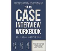 The 1%: Case Interview Workbook: The Professional’s Playbook for Cracking Every Case: A Curated Collection of Modern Practice Cases with Coaching Insights for All Consulting Firms
