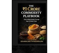 The ₹ 1 Crore Commodity Play Book: How to Build a Profitable Agro Commodity Trading Business from Scratch