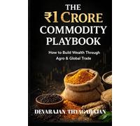 The ₹ 1 Crore Commodity Play Book: How to Build a Profitable Agro Commodity Trading Business from Scratch