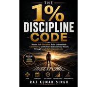 The 1% Discipline Code: Master Self-Discipline, Build Unbreakable Consistency, and Achieve Extraordinary Results Through Small Daily Improvements