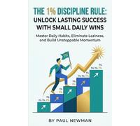 The 1% Discipline Rule: Unlock Lasting Success with Small Daily Wins: Master Consistency, Build Powerful Habits, and Achieve Your Goals with Proven Strategies