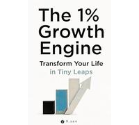 The 1% Growth Engine: Transform Your Life in Tiny Leaps