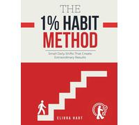 THE 1% HABIT METHOD: Small Daily Shifts That Create Extraordinary Results