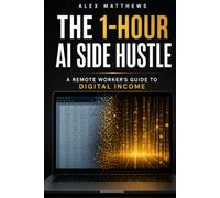 THE 1-HOUR AI SIDE HUSTLE: A Remote Worker's Guide to Digital Income