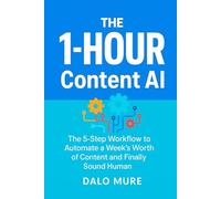 The 1-Hour Content AI: The 5-Step Workflow to Automate a Week's Worth of Content and Finally Sound Human
