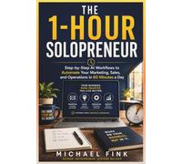 The 1-Hour Solopreneur: Step-by-Step AI Workflows to Automate Your Marketing, Sales, and Operations in 60 Minutes a Day