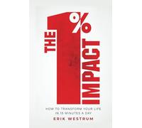 The 1% Impact: How To Transform Your Life In 15 Minutes A Day