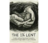 The 1% Lent: Find Peace in 2 Minutes A Day - A Catholic Devotional to Give Up Anxiety for 40 Days