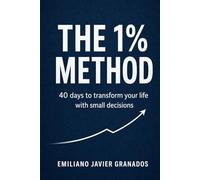 The 1% Method: 40 Days to Transform Your Life One Small Decision at a Time