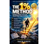 The 1% Method: Build Lasting Habits Through Small Daily Improvements - Identity-Based Change, Self-Trust, and a Simple System for Consistency Without Willpower or Perfection