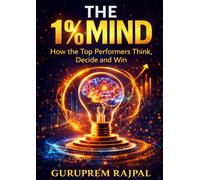 The 1% Mind: How the Top Performers Think, Decide and Win