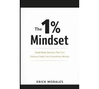 The 1% Mindset: Small Daily Decisions That Turn Ordinary People Into Extraordinary Winners