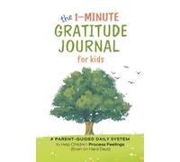 The 1-Minute Gratitude Journal for Kids: A Parent-Guided Daily System to Help Children Process Feelings (Even on Hard Days)